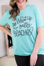 Load image into Gallery viewer, What Up Salty Beaches? Tee
